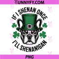 If I Shenan Once I'll Shenanigan PNG, French Bulldog Irish Dog PNG