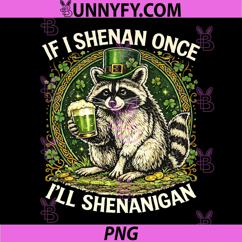 If I Shenan Once I'll Shenanigan PNG, Funny St Patricks Day PNG