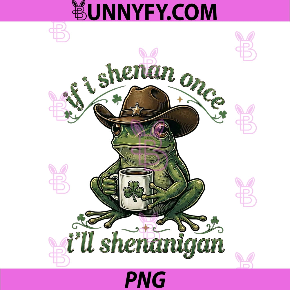 If I Shenan Once I'll Shenanigan PNG, Frog Meme St Patricks Day PNG