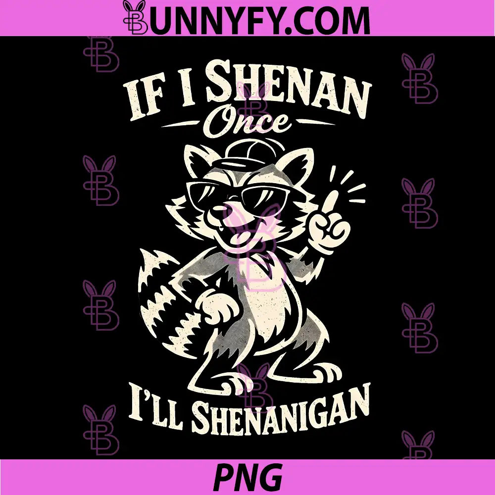 If I Shenan Once Ill Shenanigan PNG, Fun Raccoon St Patricks Day PNG