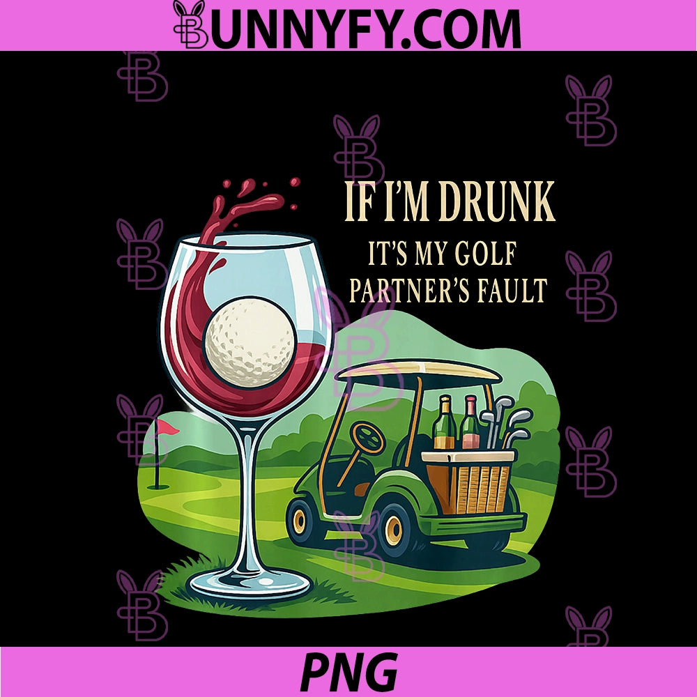 If I'm Drunk It's My Golf Partner's Fault PNG, Funny Drinking PNG