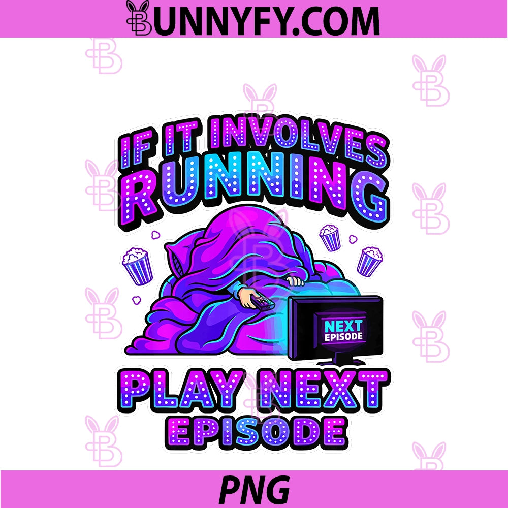 If It Involves Running Play Next Episode PNG, Binge Watcher PNG