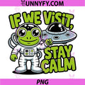If We Visit Stay Calm PNG, Alien Astronaut Humor PNG