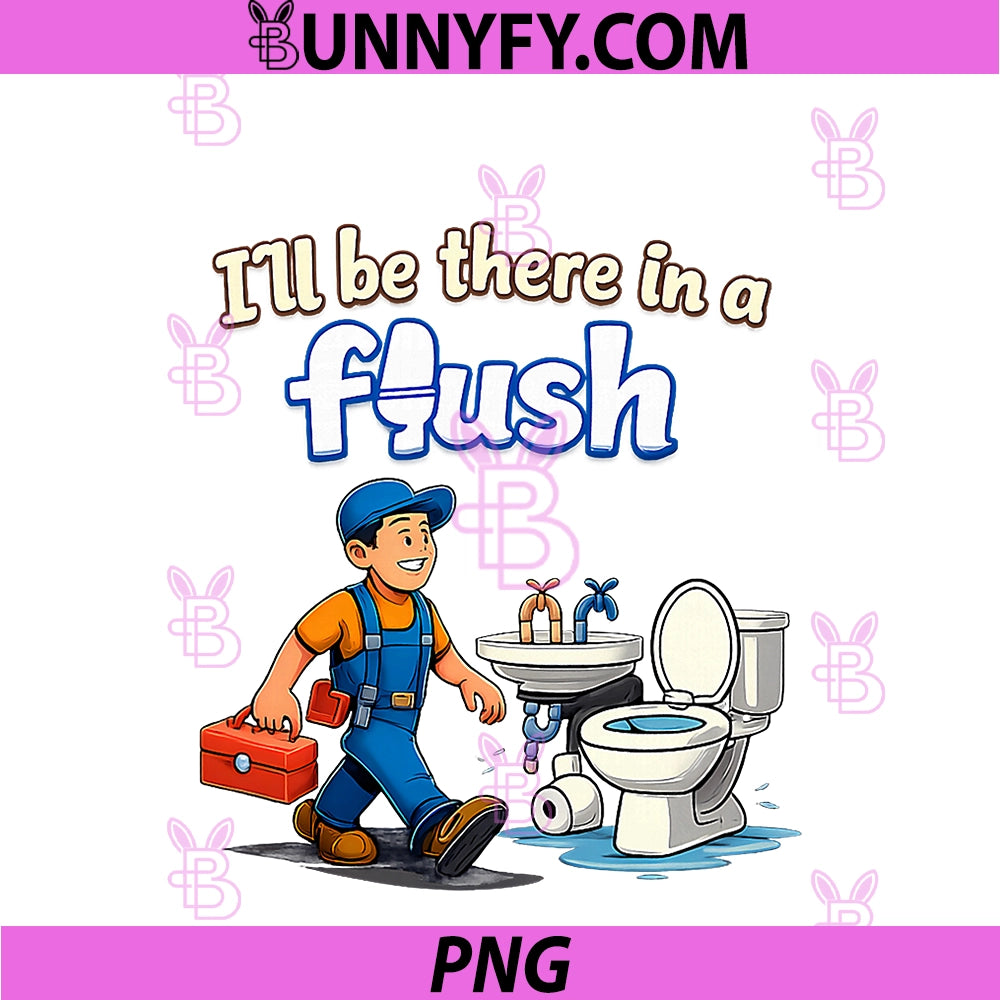 Ill Be There In A Flush PNG, Plumber Pipe Pun Graphic PNG