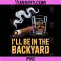 Ill Be in The Backyard PNG, Cigar Whiskey Time PNG