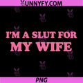 Im A Slut For My Wife Quote PNG, Funny Adult Humor Text PNG