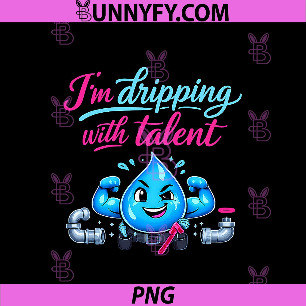 Im Dripping With Talent PNG, Plumber Pipe Pun Water Droplet PNG