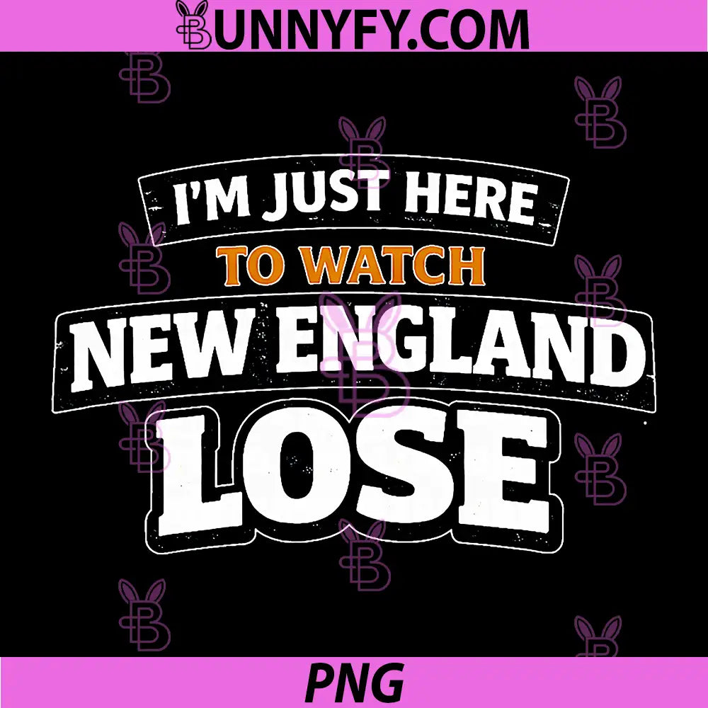 Im Just Here to Watch New England Lose PNG, Funny PNG