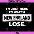 Funny New England Lose Quote PNG, I’m Just Here To Watch Football Humor Design PNG