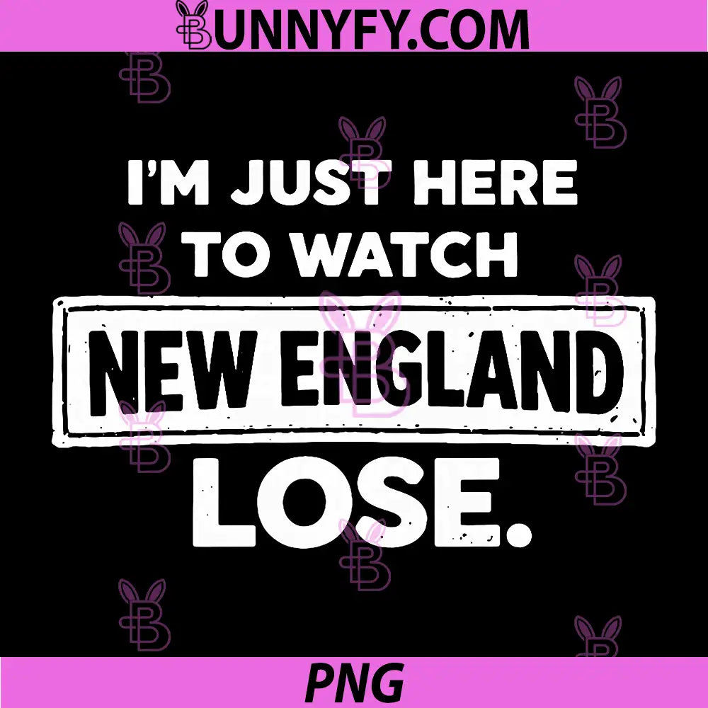 Funny New England Lose Quote PNG, I’m Just Here To Watch Football Humor Design PNG