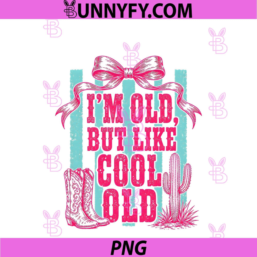 Im Old, But Like Cool Old PNG, Funny Western Cowgirl Saying PNG