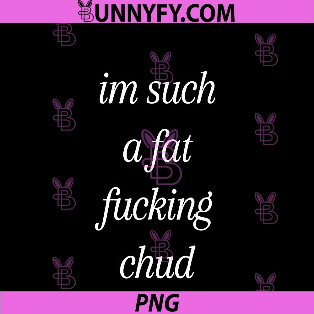 Im Such A Fat Fucking Chud PNG, Quote Funny PNG