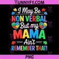 I May Be Non Verbal Autism PNG, But My Mama Aint Remember That PNG