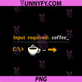Input Required Coffee PNG, Programmer Adulting Humor PNG