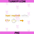 Input Required Coffee PNG, Programmer Adulting Humor PNG