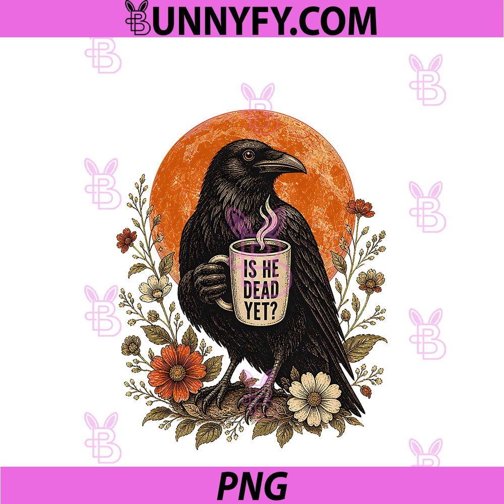 Is He Vintage Dead Yet Dark Crow PNG, Raven Bird Humor Retro PNG