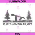 Is My Snowboard Ok PNG, Funny Snowboarding Snowboard PNG
