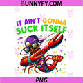 It Ain't Gonna Suck Itself Crawfish PNG, Funny Mardi Gras Gift PNG