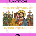 It Started Out with A Kiss PNG, How Did It End Up Like This Jesus PNG