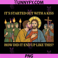 It Started Out with A Kiss PNG, How Did It End Up Like This Jesus PNG