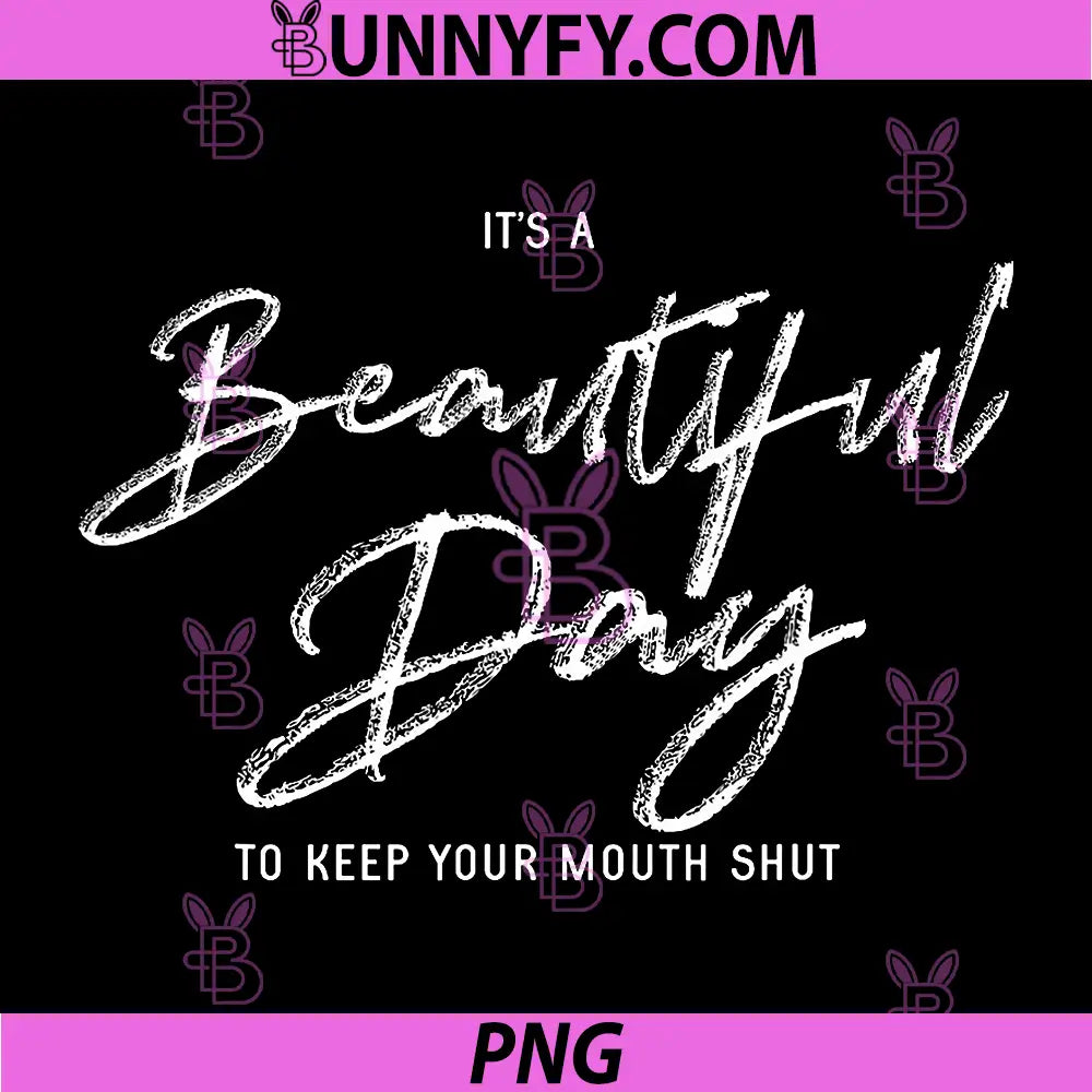It's A Beautiful Day to Keep PNG, Your Mouth Shut PNG
