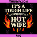 It’s A Tough Life Having Such A Hot Wife PNG, Funny Saying Meme PNG