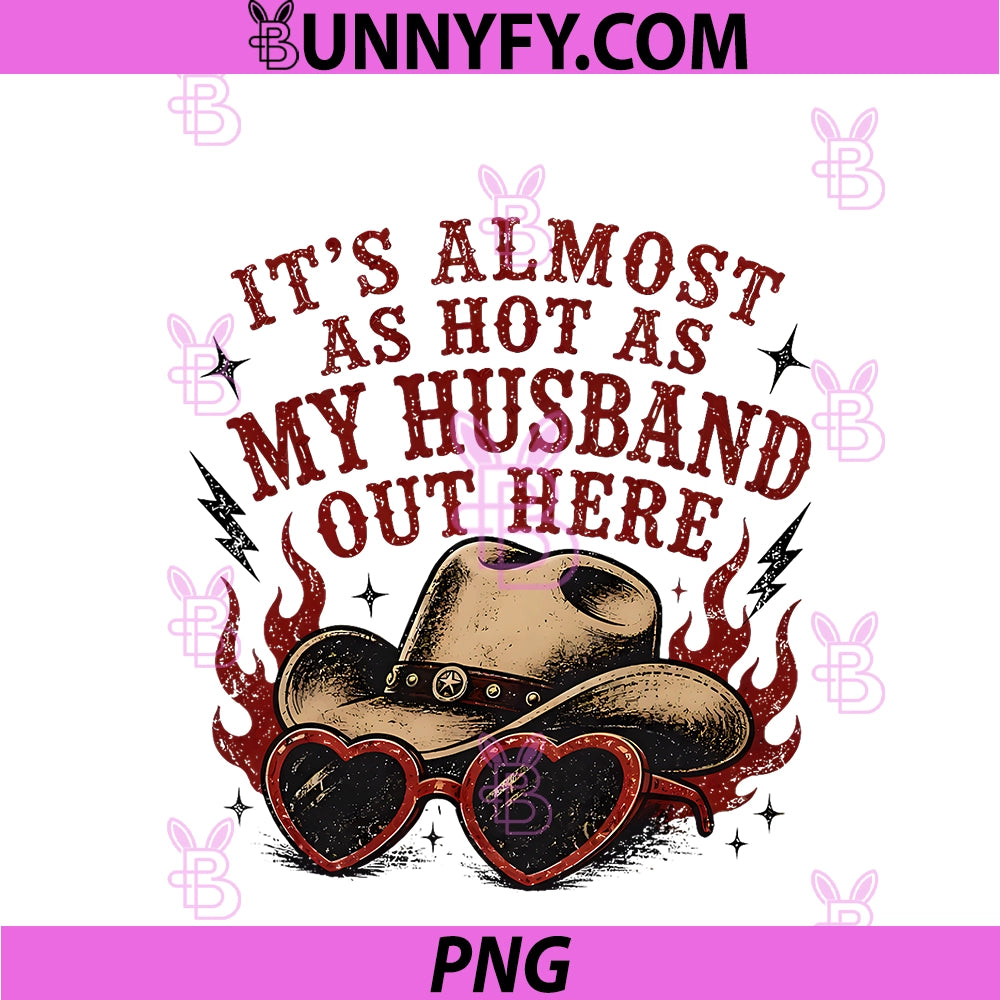 It's Almost As Hot As My Husband PNG, Out Here PNG