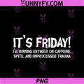 It’s Friday PNG, I’m Running Entirely On Caffeine Spite And PNG
