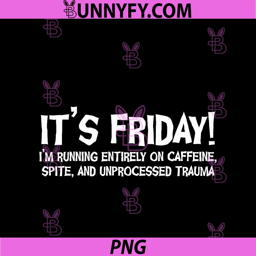 It’s Friday PNG, I’m Running Entirely On Caffeine Spite And PNG