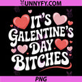 It’s Galentine’s Day Bitches PNG, Funny Valentine Girls Night Out PNG