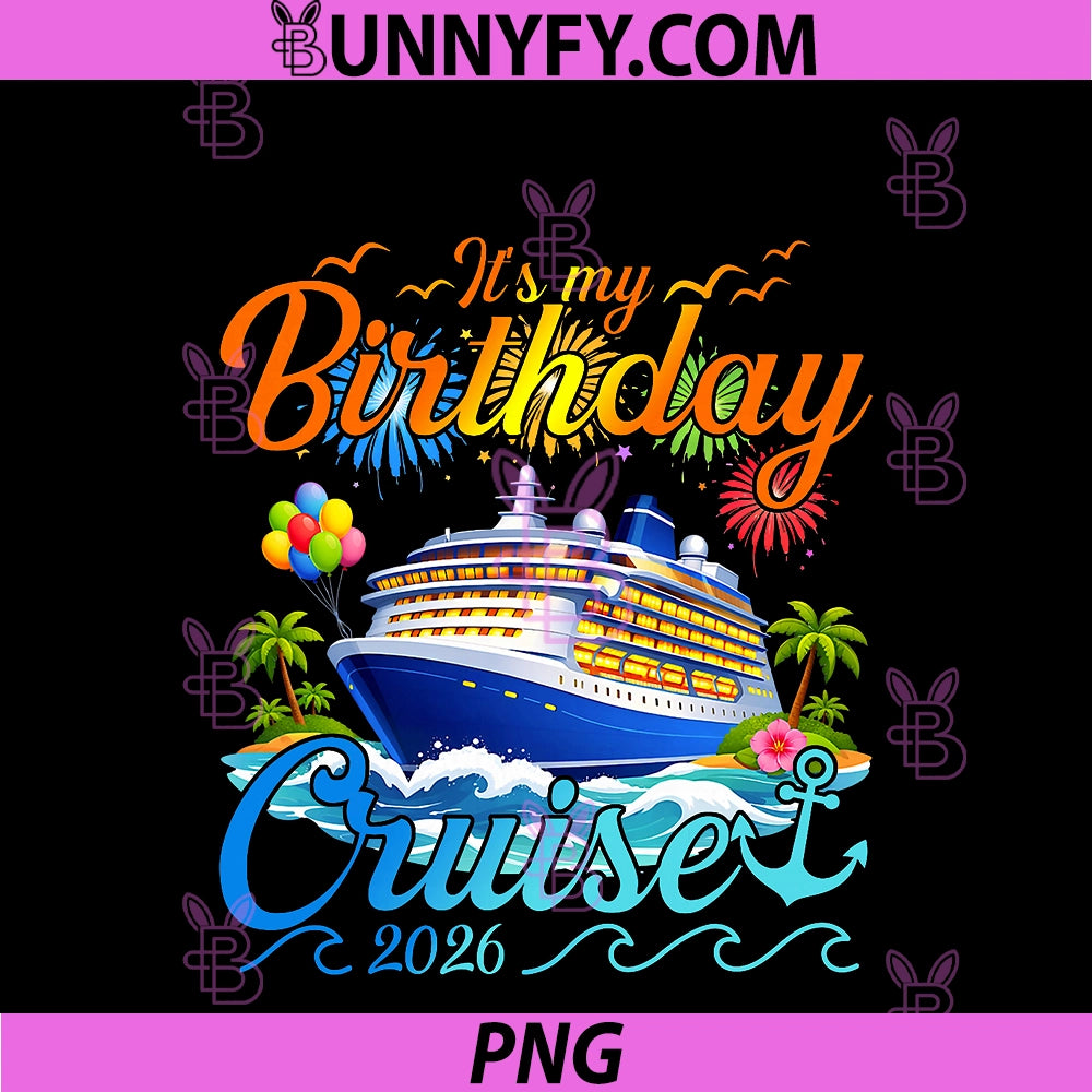 It's My Birthday Cruise 2026 PNG, Party Cruise Birthday Vacation PNG