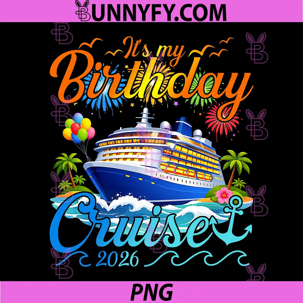 It's My Birthday Cruise 2026 PNG, Party Cruise Birthday Vacation PNG