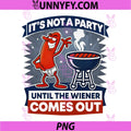 It's Not A Party Until The Wiener Comes Out PNG, Funny Hot Dog PNG
