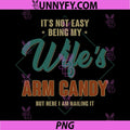 It's Not Easy Being My Wife's Arm Candy PNG, Funny Husband PNG