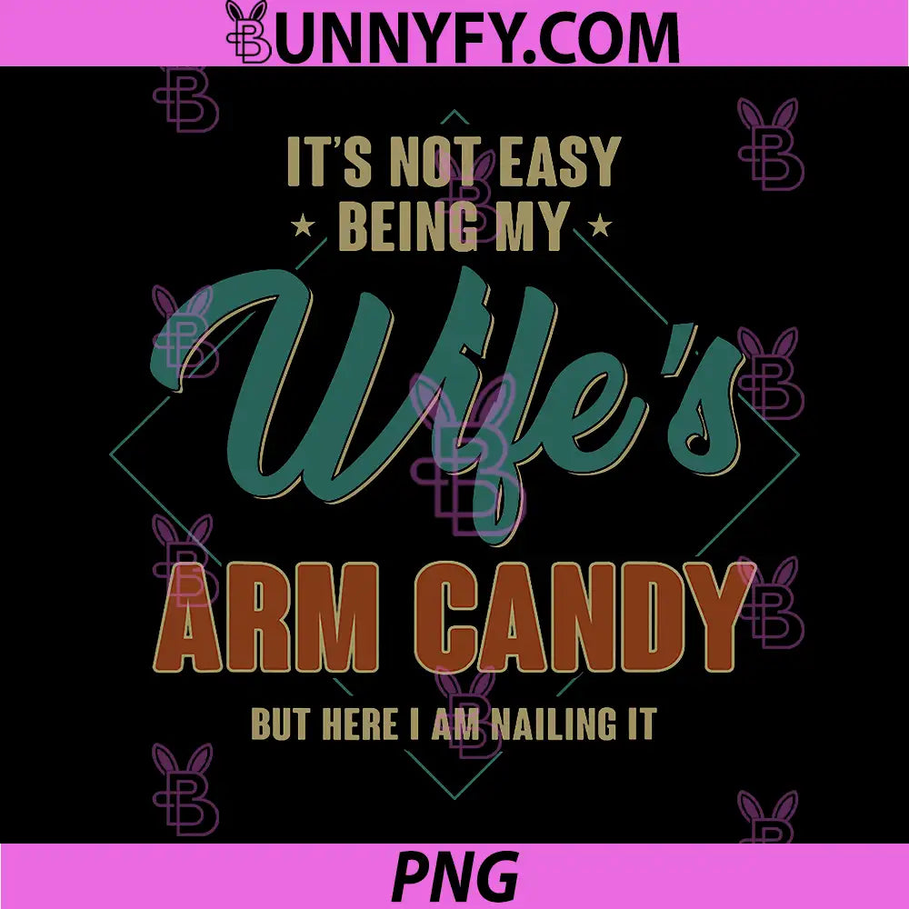 It's Not Easy Being My Wife's Arm Candy PNG, Funny Husband PNG