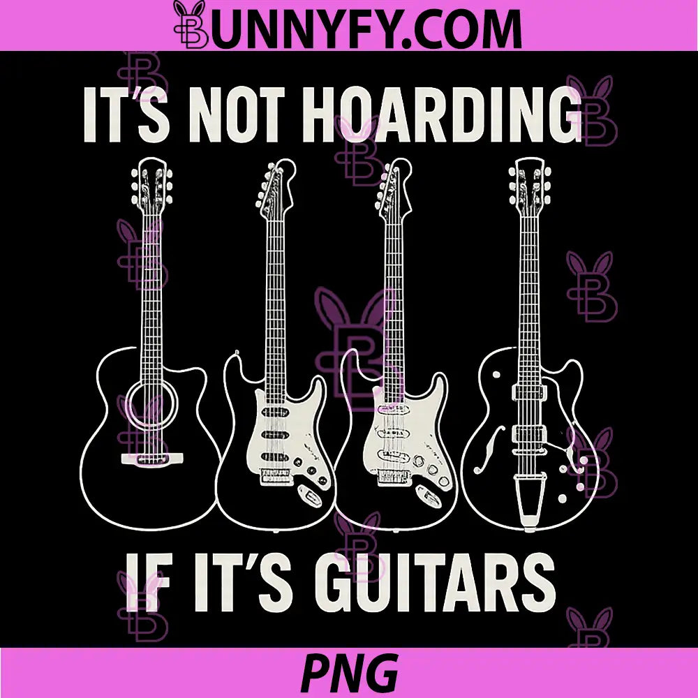 It’s Not Hoarding If It’s Guitars PNG, Funny Gifts Father's Day PNG