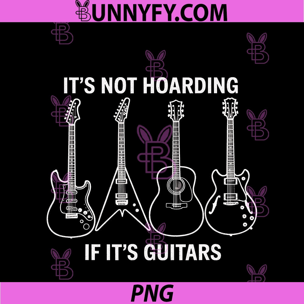 It’s Not Hoarding If It’s Guitars Gifts PNG, Men And Dad Grandpa PNG