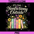 Its Too Nonfiction Outside PNG, Funny Reading Book Lover Humor PNG