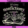 Its Too Nonfiction Outside PNG, Funny Reading Book Lover PNG