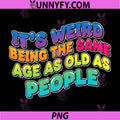 It's Weird Being The Same Age as Old People PNG, Funny Humor PNG