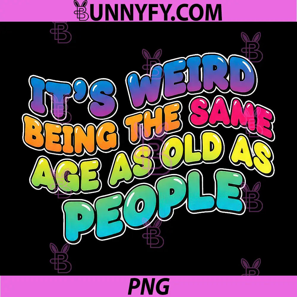It's Weird Being The Same Age as Old People PNG, Funny Humor PNG
