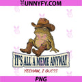 Its All A Meme Anyway PNG, Funny Gen Z Humor Frog Meme Internet PNG
