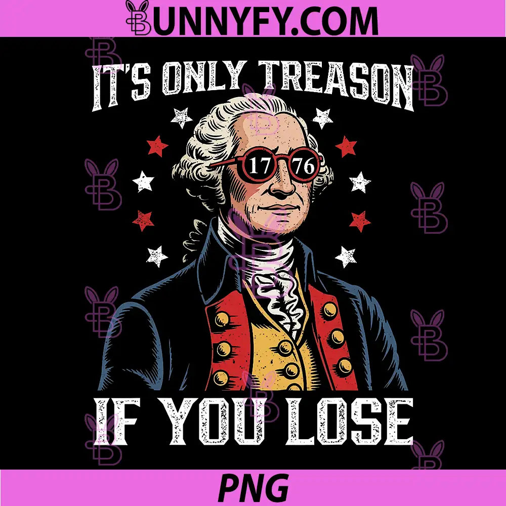 Its Only Treason If You Lose PNG, Funny 4th of July Patriotic PNG