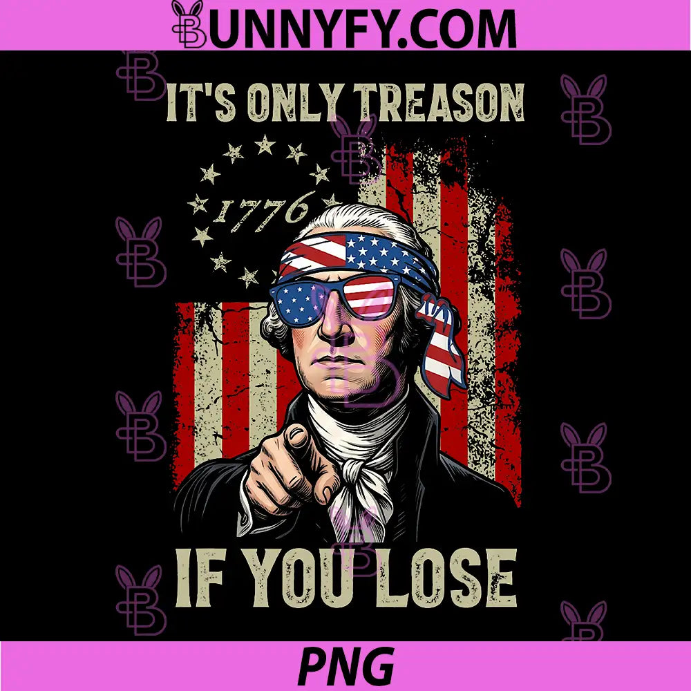 Its Only Treason If You Lose PNG, Funny 4th of July Patriotic PNG