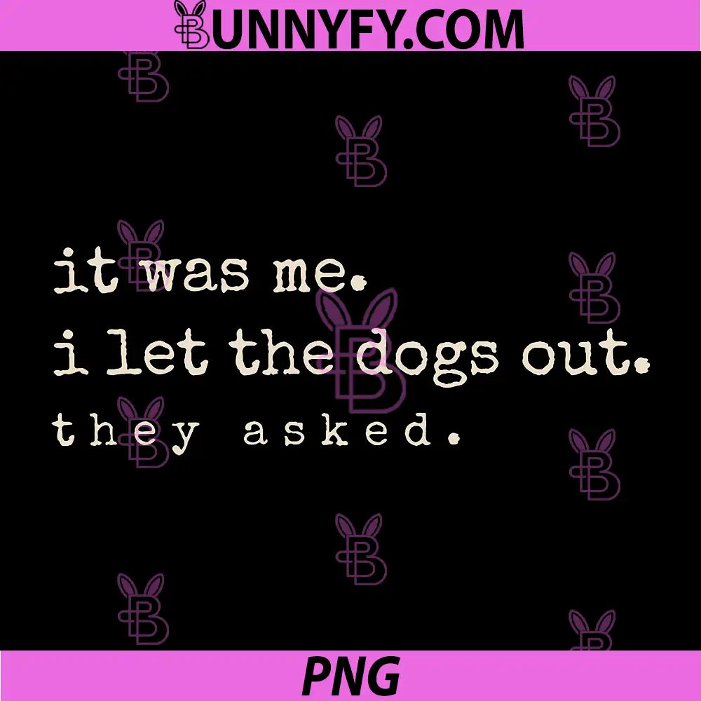 It was Me I Let The Dogs Out They Asked PNG, Funny Dog Quote PNG