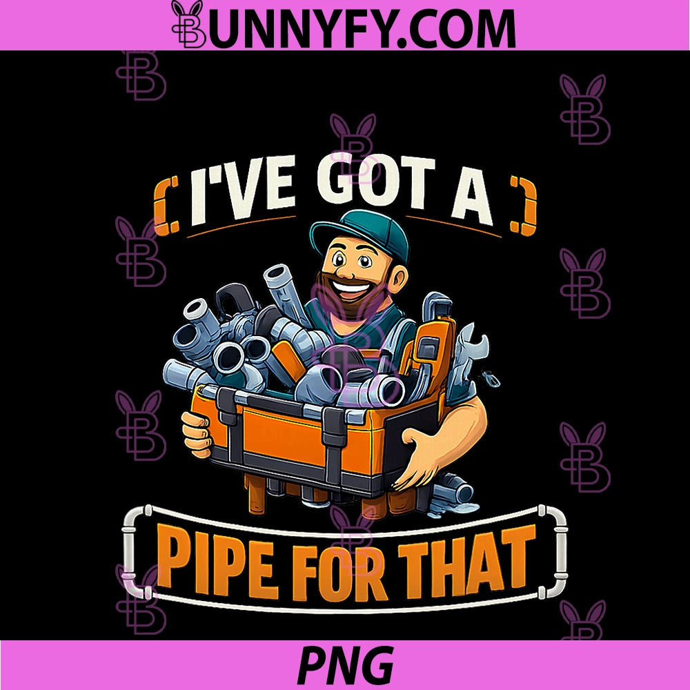 Ive Got A Pipe For That PNG, Plumber Pun Handyman Design PNG