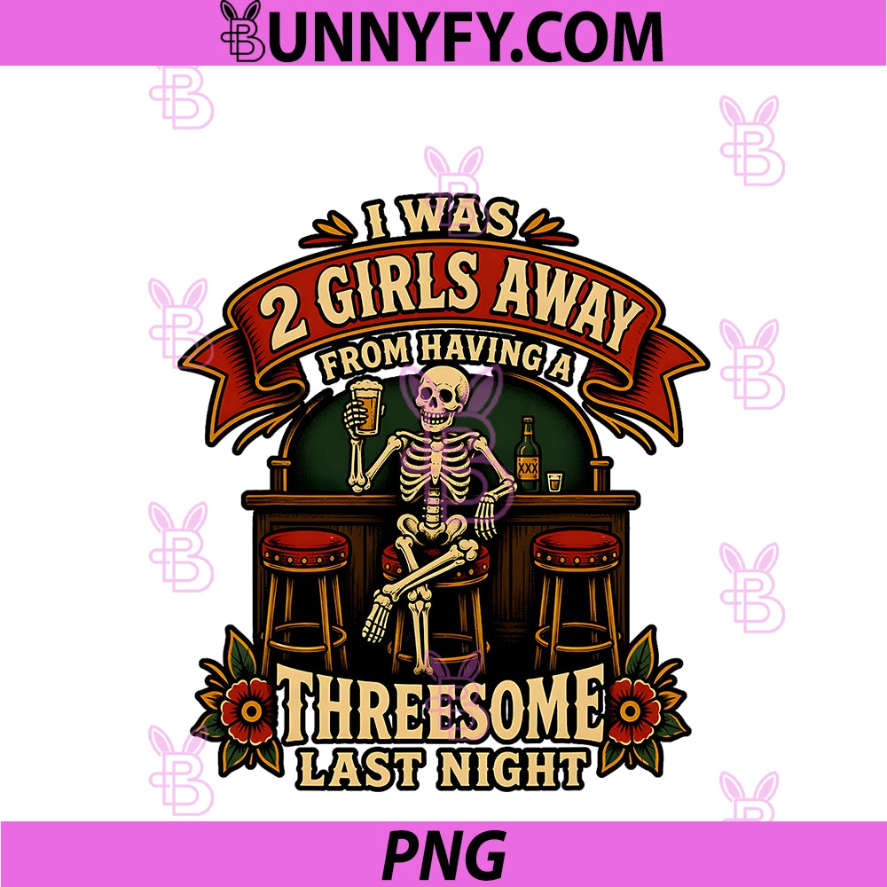 I Was 2 Girls Away PNG, Funny Skeleton Single Guy Dating Humor PNG