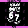 I was 66 Now I’m 67 Funny PNG, 67th Birthday Dad Six Seven PNG