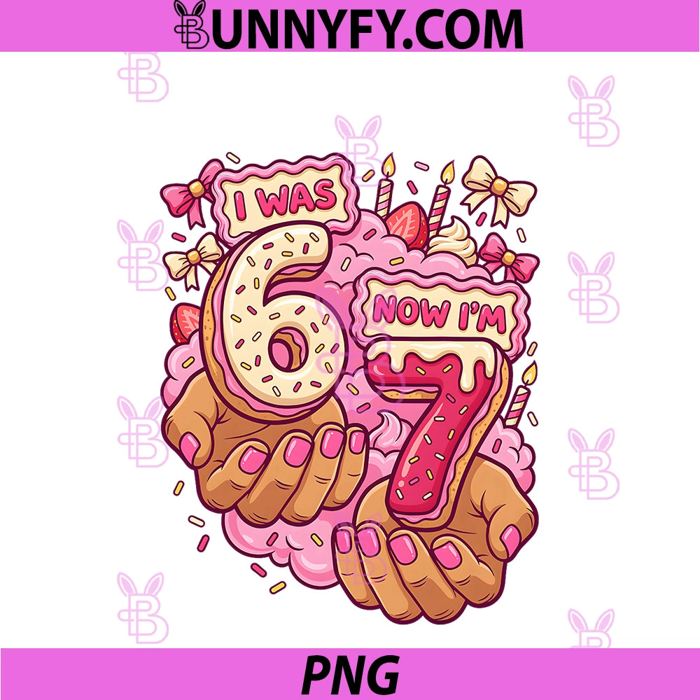 I was 6 Now I'm 7 7th Birthday PNG, 6 7 Birthday Girls PNG