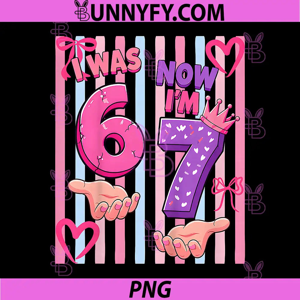 I was 6 Now Im 7 PNG, 7th Birthday Six Seven 6-7 PNG